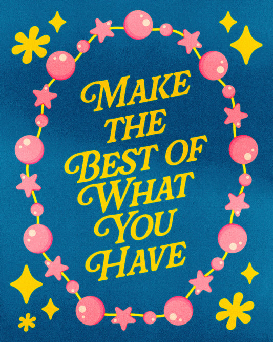 Make The Best Of What You Have Print