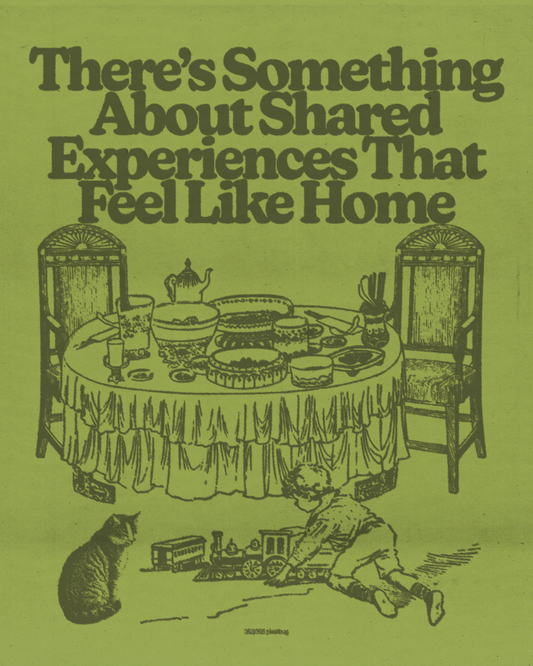 Shared Experiences Feel Like Home Print