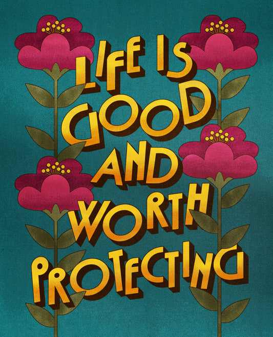 Life is Good and Worth Protecting Print