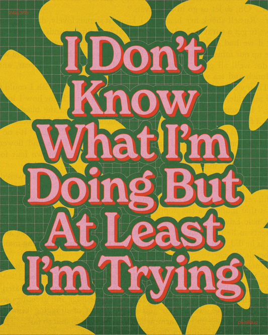 I Don't Know What Im Doing Print